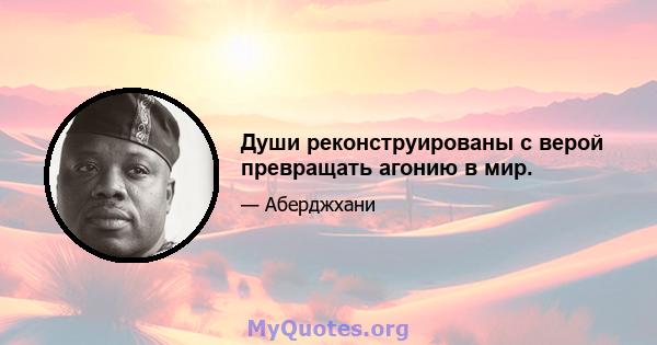 Души реконструированы с верой превращать агонию в мир.