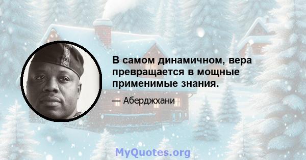 В самом динамичном, вера превращается в мощные применимые знания.