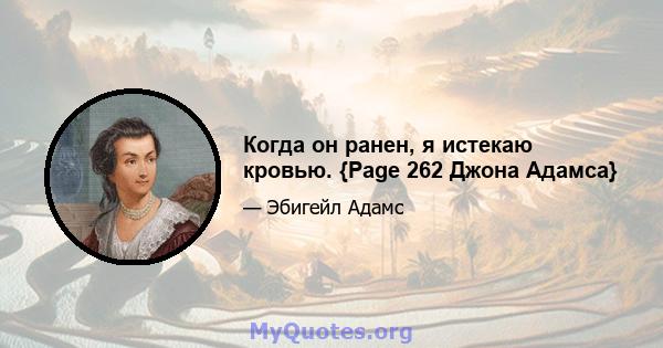 Когда он ранен, я истекаю кровью. {Page 262 Джона Адамса}