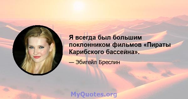 Я всегда был большим поклонником фильмов «Пираты Карибского бассейна».