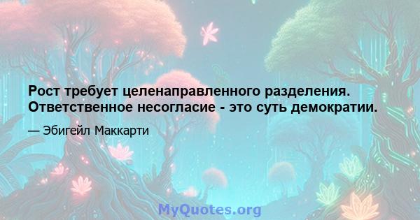 Рост требует целенаправленного разделения. Ответственное несогласие - это суть демократии.