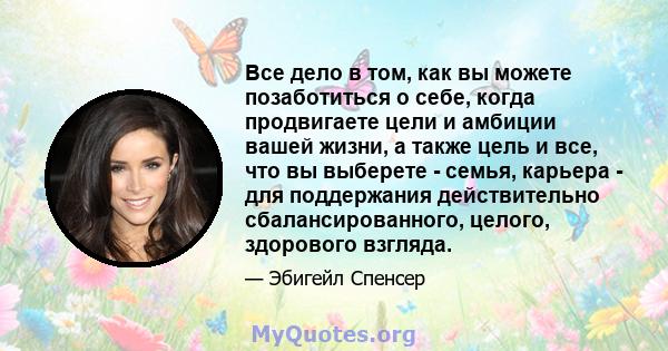 Все дело в том, как вы можете позаботиться о себе, когда продвигаете цели и амбиции вашей жизни, а также цель и все, что вы выберете - семья, карьера - для поддержания действительно сбалансированного, целого, здорового