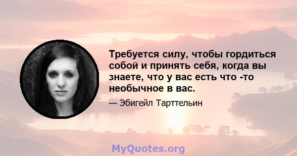 Требуется силу, чтобы гордиться собой и принять себя, когда вы знаете, что у вас есть что -то необычное в вас.