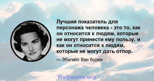 Лучший показатель для персонажа человека - это то, как он относится к людям, которые не могут принести ему пользу, и как он относится к людям, которые не могут дать отпор.