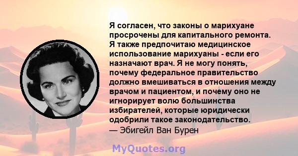 Я согласен, что законы о марихуане просрочены для капитального ремонта. Я также предпочитаю медицинское использование марихуаны - если его назначают врач. Я не могу понять, почему федеральное правительство должно