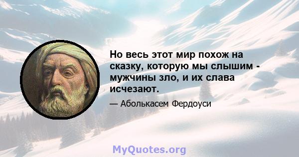 Но весь этот мир похож на сказку, которую мы слышим - мужчины зло, и их слава исчезают.