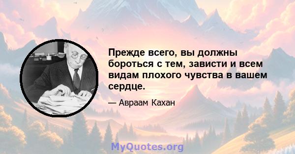 Прежде всего, вы должны бороться с тем, зависти и всем видам плохого чувства в вашем сердце.