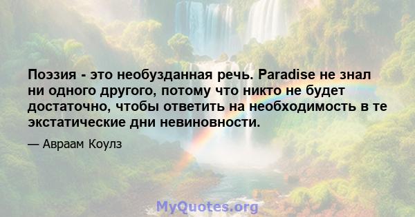 Поэзия - это необузданная речь. Paradise не знал ни одного другого, потому что никто не будет достаточно, чтобы ответить на необходимость в те экстатические дни невиновности.