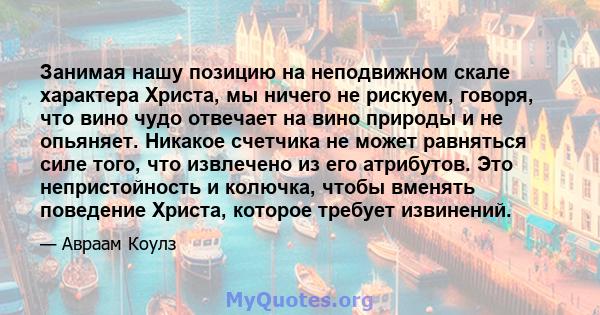 Занимая нашу позицию на неподвижном скале характера Христа, мы ничего не рискуем, говоря, что вино чудо отвечает на вино природы и не опьяняет. Никакое счетчика не может равняться силе того, что извлечено из его