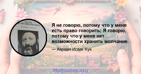 Я не говорю, потому что у меня есть право говорить; Я говорю, потому что у меня нет возможности хранить молчание.