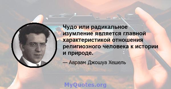 Чудо или радикальное изумление является главной характеристикой отношения религиозного человека к истории и природе.