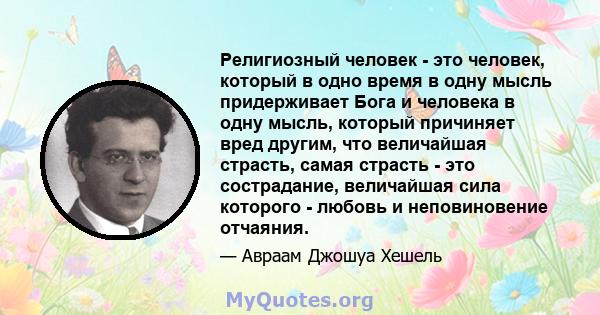 Религиозный человек - это человек, который в одно время в одну мысль придерживает Бога и человека в одну мысль, который причиняет вред другим, что величайшая страсть, самая страсть - это сострадание, величайшая сила