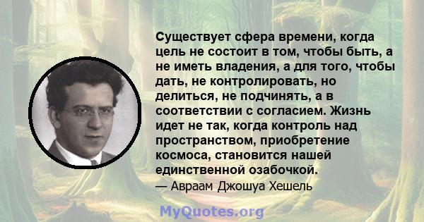 Существует сфера времени, когда цель не состоит в том, чтобы быть, а не иметь владения, а для того, чтобы дать, не контролировать, но делиться, не подчинять, а в соответствии с согласием. Жизнь идет не так, когда