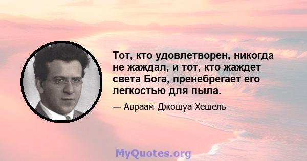 Тот, кто удовлетворен, никогда не жаждал, и тот, кто жаждет света Бога, пренебрегает его легкостью для пыла.