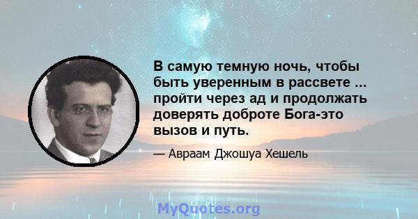 В самую темную ночь, чтобы быть уверенным в рассвете ... пройти через ад и продолжать доверять доброте Бога-это вызов и путь.