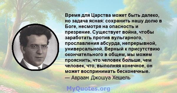 Время для Царства может быть далеко, но задача ясная: сохранить нашу долю в Боге, несмотря на опасность и презрение. Существует война, чтобы заработать против вульгарного, прославления абсурда, непрерывной,