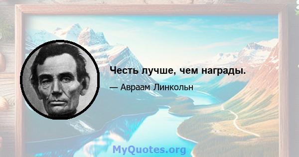 Честь лучше, чем награды.