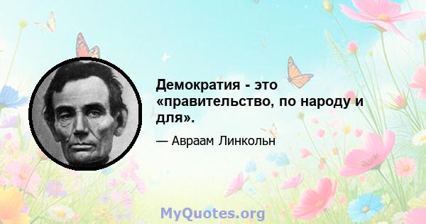 Демократия - это «правительство, по народу и для».