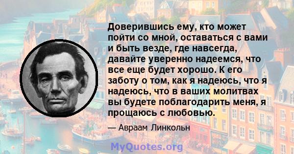 Доверившись ему, кто может пойти со мной, оставаться с вами и быть везде, где навсегда, давайте уверенно надеемся, что все еще будет хорошо. К его заботу о том, как я надеюсь, что я надеюсь, что в ваших молитвах вы