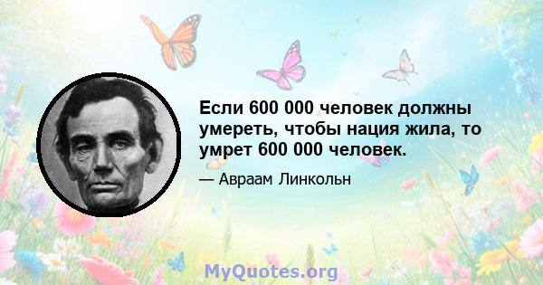 Если 600 000 человек должны умереть, чтобы нация жила, то умрет 600 000 человек.