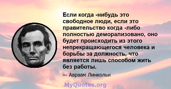 Если когда -нибудь это свободное люди, если это правительство когда -либо полностью деморализовано, оно будет происходить из этого непрекращающегося человека и борьбы за должность, что является лишь способом жить без