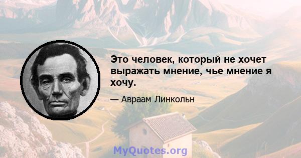 Это человек, который не хочет выражать мнение, чье мнение я хочу.