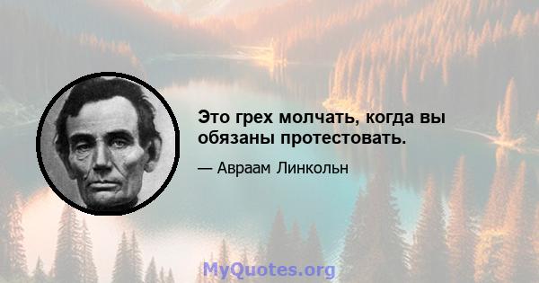 Это грех молчать, когда вы обязаны протестовать.