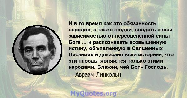 И в то время как это обязанность народов, а также людей, владеть своей зависимостью от переоцененной силы Бога ... и распознавать возвышенную истину, объявленную в Священных Писаниях и доказано всей историей, что эти