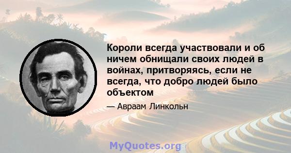 Короли всегда участвовали и об ничем обнищали своих людей в войнах, притворяясь, если не всегда, что добро людей было объектом