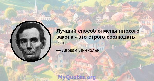 Лучший способ отмены плохого закона - это строго соблюдать его.