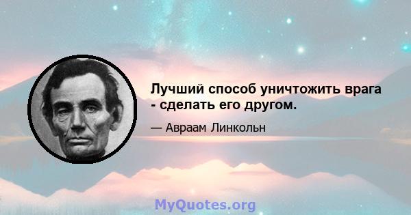 Лучший способ уничтожить врага - сделать его другом.