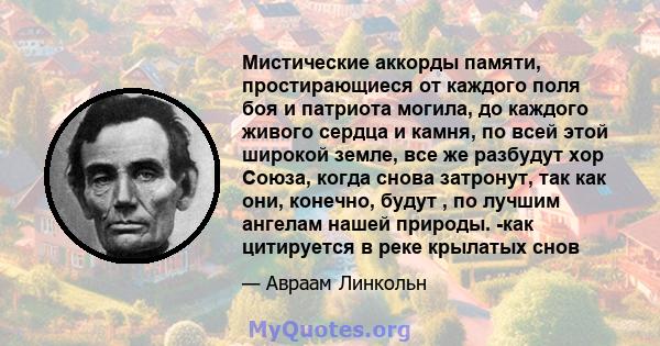 Мистические аккорды памяти, простирающиеся от каждого поля боя и патриота могила, до каждого живого сердца и камня, по всей этой широкой земле, все же разбудут хор Союза, когда снова затронут, так как они, конечно,