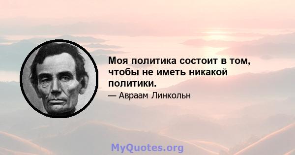 Моя политика состоит в том, чтобы не иметь никакой политики.