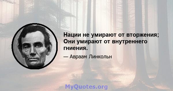 Нации не умирают от вторжения; Они умирают от внутреннего гниения.