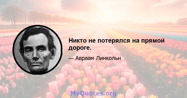 Никто не потерялся на прямой дороге.