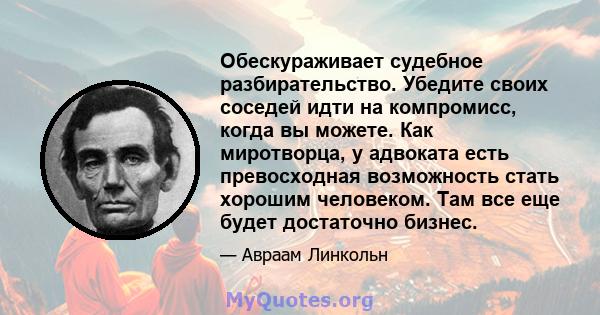 Обескураживает судебное разбирательство. Убедите своих соседей идти на компромисс, когда вы можете. Как миротворца, у адвоката есть превосходная возможность стать хорошим человеком. Там все еще будет достаточно бизнес.