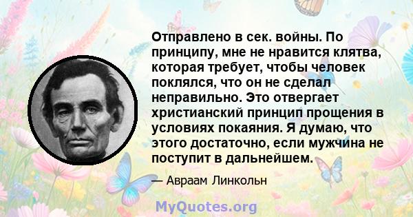 Отправлено в сек. войны. По принципу, мне не нравится клятва, которая требует, чтобы человек поклялся, что он не сделал неправильно. Это отвергает христианский принцип прощения в условиях покаяния. Я думаю, что этого