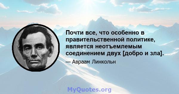 Почти все, что особенно в правительственной политике, является неотъемлемым соединением двух [добро и зла].