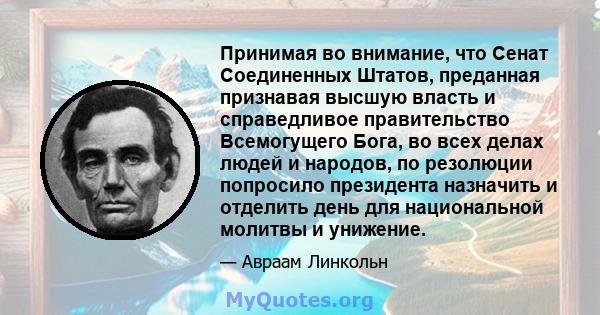 Принимая во внимание, что Сенат Соединенных Штатов, преданная признавая высшую власть и справедливое правительство Всемогущего Бога, во всех делах людей и народов, по резолюции попросило президента назначить и отделить