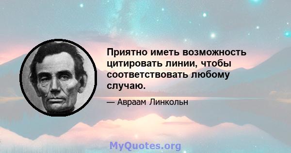 Приятно иметь возможность цитировать линии, чтобы соответствовать любому случаю.