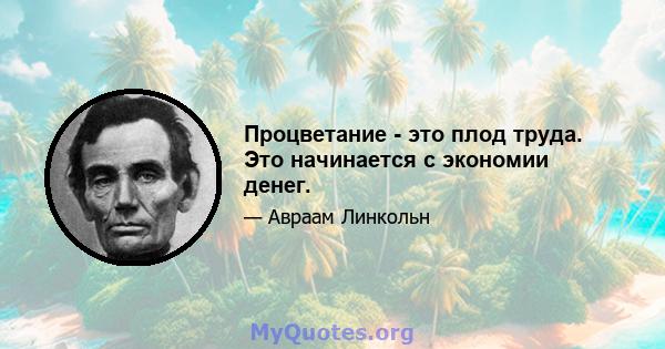 Процветание - это плод труда. Это начинается с экономии денег.