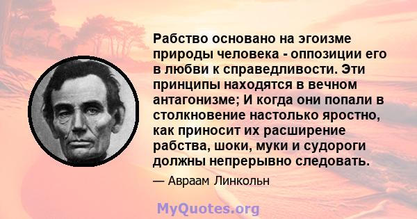 Рабство основано на эгоизме природы человека - оппозиции его в любви к справедливости. Эти принципы находятся в вечном антагонизме; И когда они попали в столкновение настолько яростно, как приносит их расширение