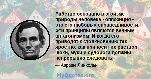 Рабство основано в эгоизме природы человека - оппозиция - это его любовь к справедливости. Эти принципы являются вечным антагонизмом; И когда его приводят к столкновению так яростно, как приносит их раствор, шоки, муки