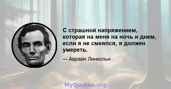 С страшной напряжением, которая на меня на ночь и днем, если я не смеялся, я должен умереть.