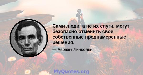 Сами люди, а не их слуги, могут безопасно отменить свои собственные преднамеренные решения.