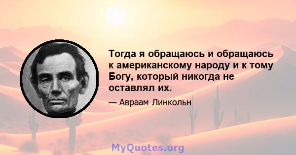 Тогда я обращаюсь и обращаюсь к американскому народу и к тому Богу, который никогда не оставлял их.