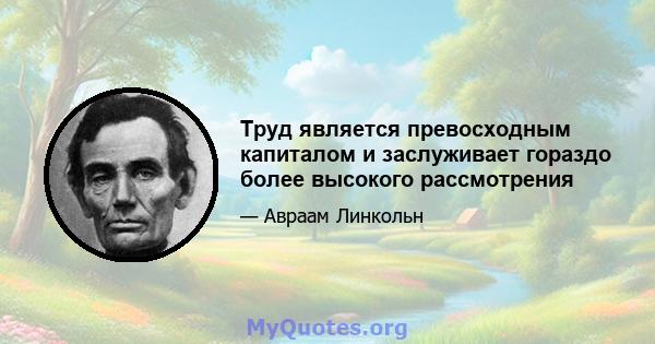 Труд является превосходным капиталом и заслуживает гораздо более высокого рассмотрения