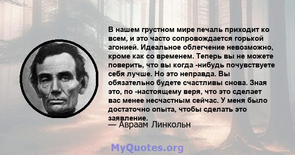 В нашем грустном мире печаль приходит ко всем, и это часто сопровождается горькой агонией. Идеальное облегчение невозможно, кроме как со временем. Теперь вы не можете поверить, что вы когда -нибудь почувствуете себя