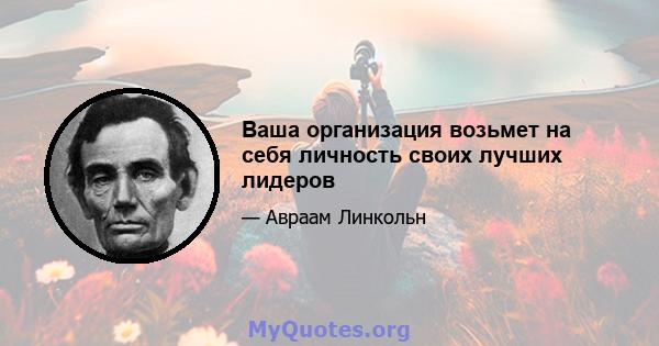 Ваша организация возьмет на себя личность своих лучших лидеров