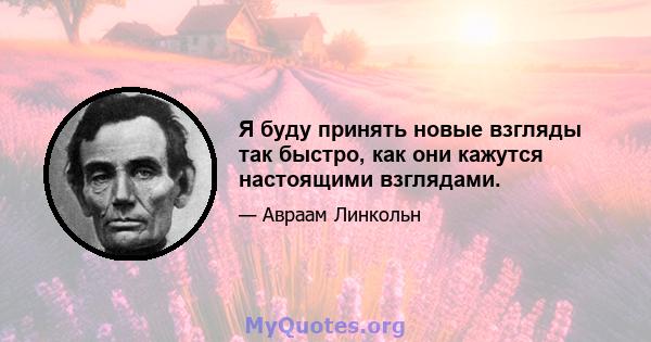 Я буду принять новые взгляды так быстро, как они кажутся настоящими взглядами.